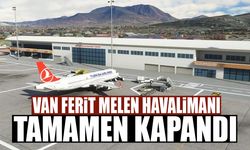 Van Ferit Melen Havalimanı tamamen kapandı