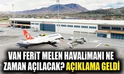 Van Ferit Melen Havalimanı ne zaman açılacak?