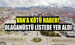 Van’a kötü haber! Olağanüstü listede yer aldı