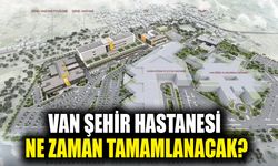 Van Şehir Hastanesi ne zaman tamamlanacak?