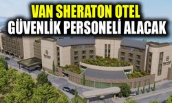 Van Sheraton Otel güvenlik personeli alacak