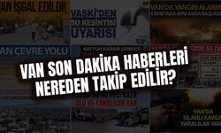 Van son dakika haberleri nereden takip edilir?