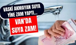 Van’da suya zam! VASKİ akmayan suya yine zam yaptı…