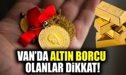 Van’da altın borcu olanlar dikkat!
