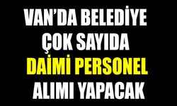 Van’da belediye çok sayıda daimi personel alımı yapacak