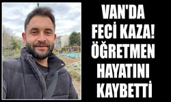 Van'da feci kaza! Öğretmen hayatını kaybetti