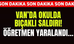 Van’da okulda bıçaklı saldırı: Öğretmen yaralandı…