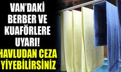 Van’daki berber ve kuaförlere uyarı! Havludan ceza yiyebilirsiniz