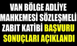 Van Bölge Adliye Mahkemesi sözleşmeli zabıt katibi başvuru sonuçları açıklandı