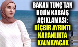 Bakan Tunç’tan Rojin Kabaiş açıklaması: Hiçbir ayrıntı karanlıkta kalmayacak