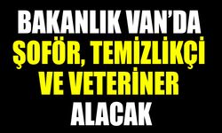 Bakanlık Van’da şoför, temizlikçi ve veteriner alacak