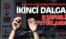 Can Holding Soruşturmasında İkinci Dalga: 11 Şüpheli Tutuklandı