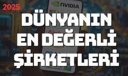 Dünyanın En Değerli Şirketleri 2025: Zirveye Nvıdıa Oturdu