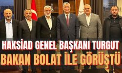 HAKSİAD Genel Başkanı Vedat Turgut, Bakan Bolat ile Görüştü