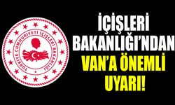 İçişleri Bakanlığı’ndan Van’a önemli uyarı!