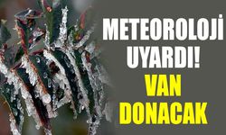 Meteoroloji uyardı! Van donacak