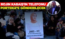 Rojin Kabaiş'in telefonu Portekiz’e gönderilecek