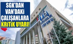 SGK’dan Van’daki çalışanlara kritik uyarı!