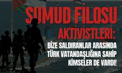 Sumud Filosu Aktivistleri: Bize Saldıranlar Türk Vatandaşlığına Sahipti