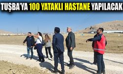 Tuşba’ya 100 yataklı hastane yapılacak