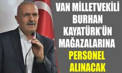 Van Milletvekili Kayatürk’ün mağazalarına personel alınacak