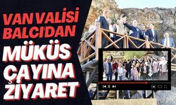Van Valisi Balcı'dan Müküs Çayına Ziyaret