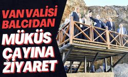 Van Valisi Balcı'dan Müküs Çayına Ziyaret