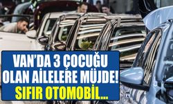 Van’da 3 çocuğu olan ailelere müjde! Sıfır otomobil…