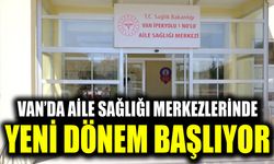 Van’da Aile Sağlığı Merkezlerinde yeni dönem başlıyor