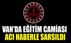 Van’da eğitim camiası acı haberle sarsıldı