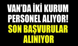 Van’da iki kurum personel alıyor! Son başvurular alınıyor