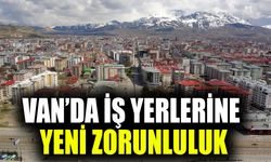 Van’da iş yerlerine yeni zorunluluk