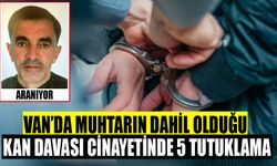 Van’da muhtarın dahil olduğu kan davasında 5 tutuklama