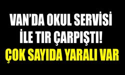 Van’da okul servisi ile TIR çarpıştı! Çok sayıda yaralı var