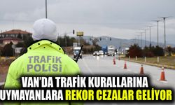 Van’da trafik kurallarına uymayanlara rekor cezalar geliyor