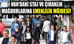 Van’daki staj ve çıraklık mağdurlarına emeklilik müjdesi!