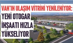 Van'ın Ulaşım Vitrini Yenileniyor: Yeni Otogar İnşaatı Hızla Yükseliyor