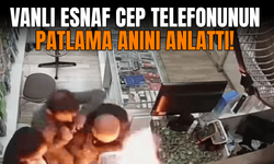 Vanlı esnaf, cep telefonunun patlama anını anlattı!