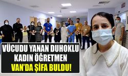 Vücudu yanan Duhoklu kadın öğretmen Van’da şifa buldu!