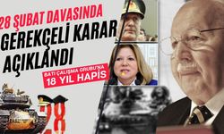 28 Şubat gerekçeli kararı açıklandı: 18 yıl hapis