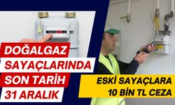 Doğalgaz sayaçlarında son tarih 31 Aralık: 10 bin TL ceza geliyor