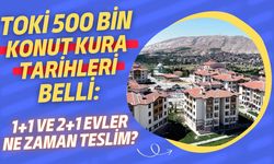 TOKİ 500 bin konut kura tarihleri belli: 1+1 ve 2+1 evler ne zaman teslim?
