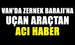 Van'da Zernek Barajı’na uçan araçtan acı haber