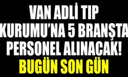 Van Adli Tıp Kurumu’na 5 branşta personel alınacak! Bugün son gün