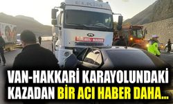 Van-Hakkari karayolundaki kazadan bir acı haber daha…