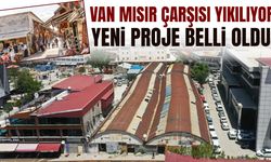 Van Mısır Çarşısı yıkılıyor: Yeni proje belli oldu!