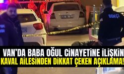 Van’da baba-oğulun öldürülmesine ilişkin Kaval ailesinden dikkat çeken açıklama!