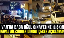 Van’da baba-oğulun öldürülmesine ilişkin Kaval ailesinden dikkat çeken açıklama!