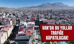 Van’da bu yollar trafiğe kapatılacak!