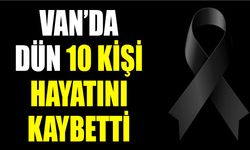Van’da dün 10 kişi hayatını kaybetti